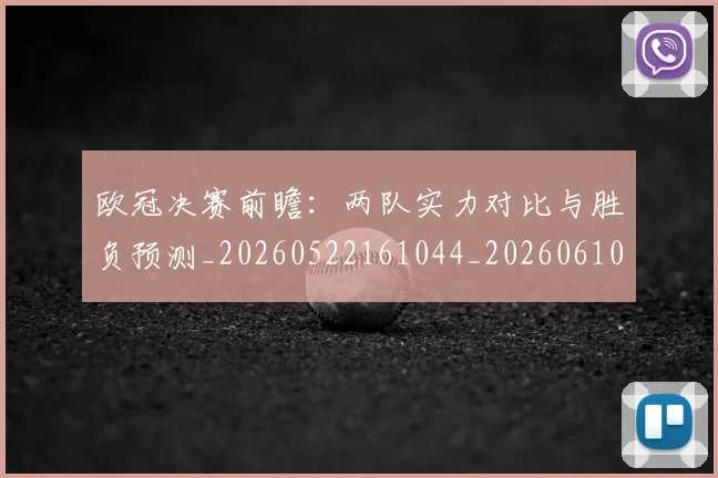 欧冠决赛前瞻:两队实力对比与胜负预测_20260522161044_20260610165916