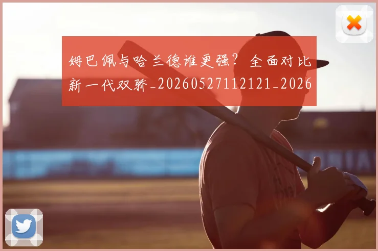 姆巴佩与哈兰德谁更强?全面对比新一代双骄_20260527112121_20260609161816
