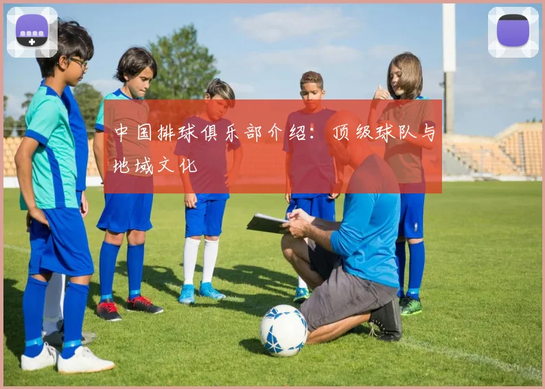 中国排球俱乐部介绍：顶级球队与地域文化